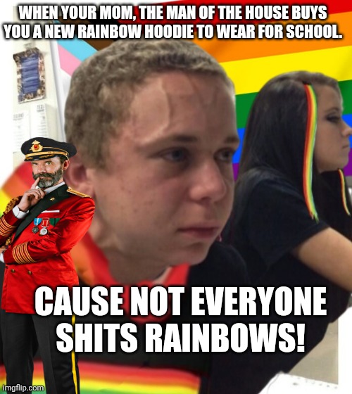 My new hoodie | WHEN YOUR MOM, THE MAN OF THE HOUSE BUYS YOU A NEW RAINBOW HOODIE TO WEAR FOR SCHOOL. CAUSE NOT EVERYONE SHITS RAINBOWS! | image tagged in lgbtq,indoctrination,liberal logic,school,captain obvious,straining kid | made w/ Imgflip meme maker