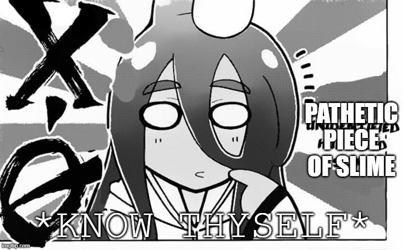 Know Thyself | PATHETIC PIECE OF SLIME; *KNOW THYSELF* | image tagged in suu,monster musume suu | made w/ Imgflip meme maker
