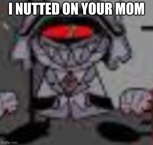 phobos?!?!? | I NUTTED ON YOUR MOM | image tagged in phobos | made w/ Imgflip meme maker