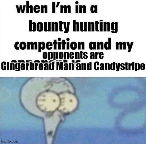 Nice try | bounty hunting; opponents are Gingerbread Man and Candystripe | image tagged in whe i'm in a competition and my opponent is,gingerbread man,candystripe,bounty hunter | made w/ Imgflip meme maker
