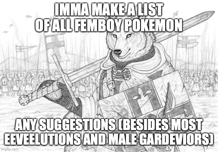 turns out gardevoir has an exact 50/50 ratio of male/female so it has to specifically be male gardeviors | IMMA MAKE A LIST OF ALL FEMBOY POKEMON; ANY SUGGESTIONS (BESIDES MOST EEVEELUTIONS AND MALE GARDEVIORS) | image tagged in fursader | made w/ Imgflip meme maker