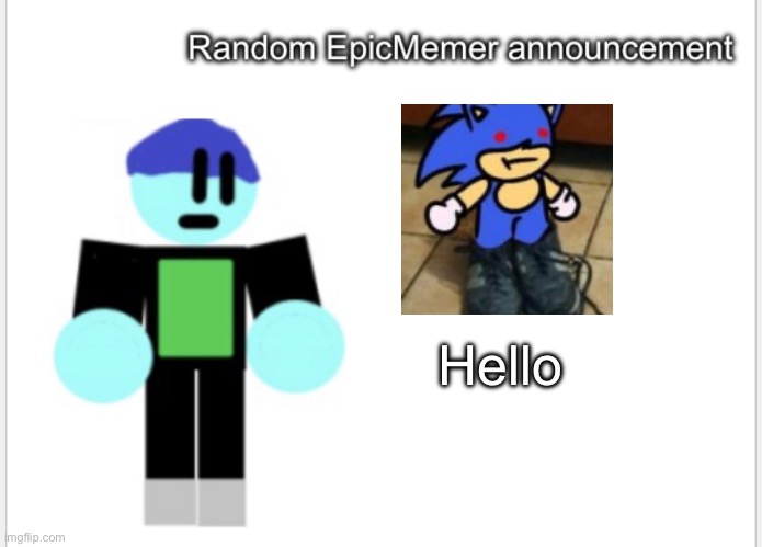 Hello | Hello | image tagged in epicmemer announcement | made w/ Imgflip meme maker