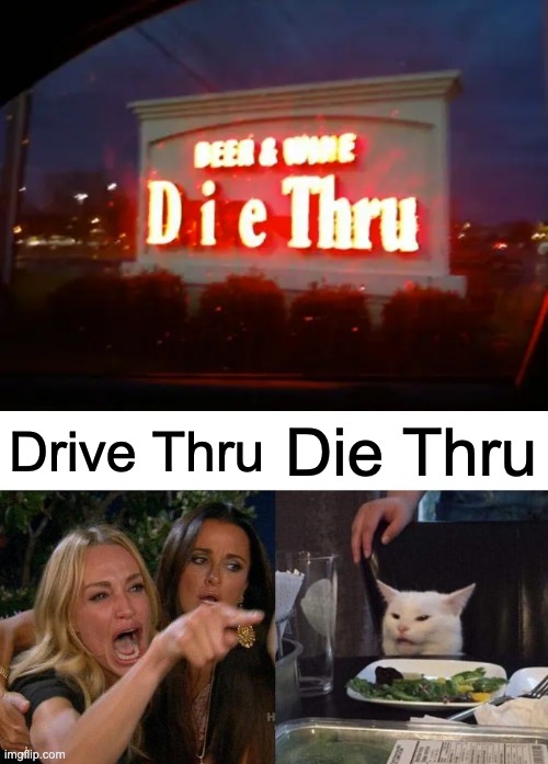 Die Thru | Drive Thru; Die Thru | image tagged in memes,woman yelling at cat,signs,you had one job,design fails,crappy design | made w/ Imgflip meme maker