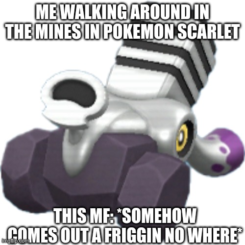 ME WALKING AROUND IN THE MINES IN POKEMON SCARLET; THIS MF: *SOMEHOW COMES OUT A FRIGGIN NO WHERE* | made w/ Imgflip meme maker