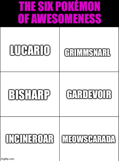 6 square grid | THE SIX POKÉMON OF AWESOMENESS; GRIMMSNARL; LUCARIO; GARDEVOIR; BISHARP; INCINEROAR; MEOWSCARADA | image tagged in 6 square grid | made w/ Imgflip meme maker