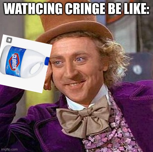 Creepy Condescending Wonka | WATCHING CRINGE IS LIKE: | image tagged in memes,creepy condescending wonka | made w/ Imgflip meme maker