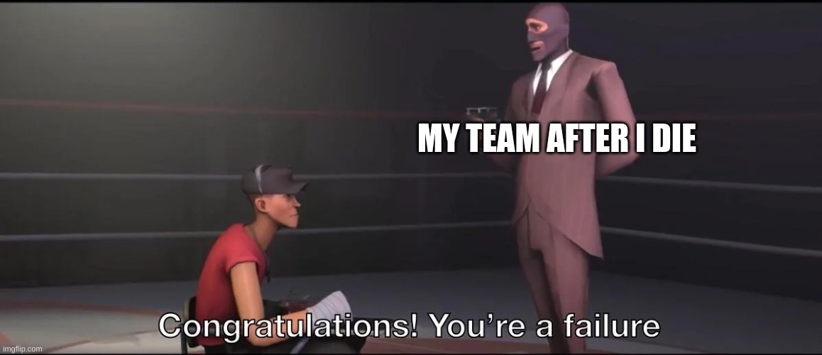 congrats you played yourself | MY TEAM AFTER I DIE | image tagged in fun,gaming,that medic is a spy,funny | made w/ Imgflip meme maker