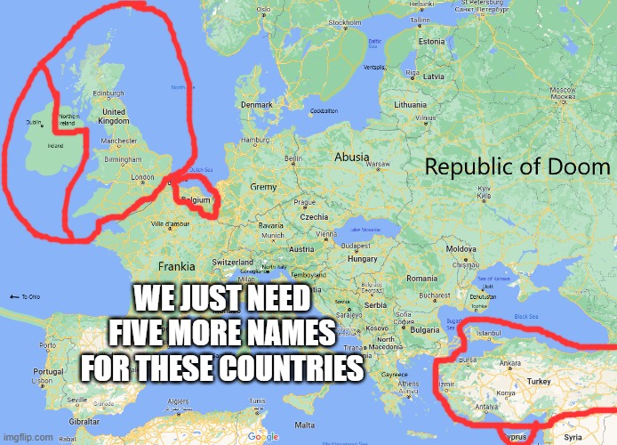 because yes | WE JUST NEED FIVE MORE NAMES FOR THESE COUNTRIES | made w/ Imgflip meme maker
