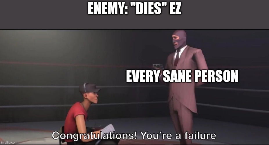 spy gaming | ENEMY: "DIES" EZ; EVERY SANE PERSON | image tagged in funny,spy,fun,wheeze | made w/ Imgflip meme maker