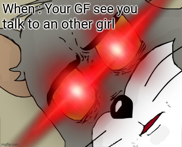 When : Your GF see you; talk to an other girl | made w/ Imgflip meme maker