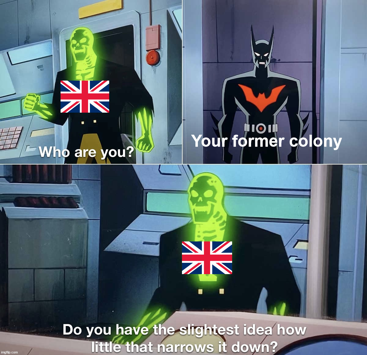 Do you have the slightest idea how little that narrows it down? | Your former colony | image tagged in do you have the slightest idea how little that narrows it down,british empire,united kingdom,conolialism | made w/ Imgflip meme maker