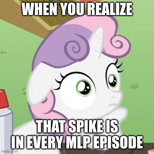 It;s true, I dare you to find one episode where spike is not in. | WHEN YOU REALIZE; THAT SPIKE IS IN EVERY MLP EPISODE | image tagged in contemplating sweetie belle,mlp,fun | made w/ Imgflip meme maker