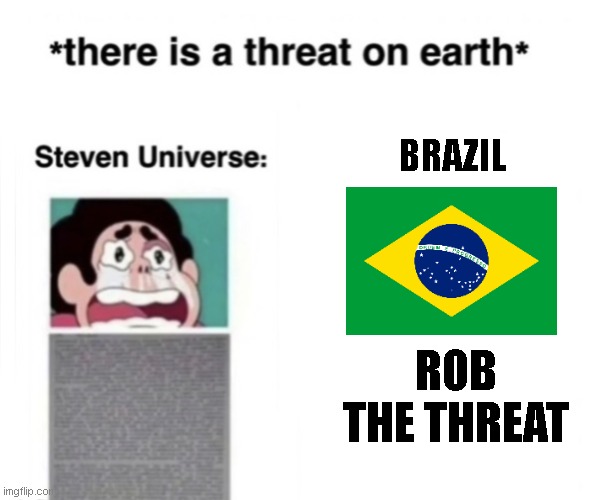 *There is a threat on earth* | BRAZIL; ROB THE THREAT | image tagged in there is a threat on earth | made w/ Imgflip meme maker