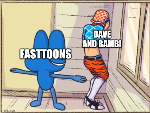 they suck A S S | DAVE AND BAMBI; FASTTOONS | image tagged in four t posing over mistah,fnf,dave and bambi | made w/ Imgflip meme maker