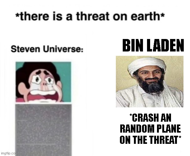 There is an Threat on Earth | BIN LADEN; *CRASH AN RANDOM PLANE ON THE THREAT* | image tagged in there is a threat on earth | made w/ Imgflip meme maker
