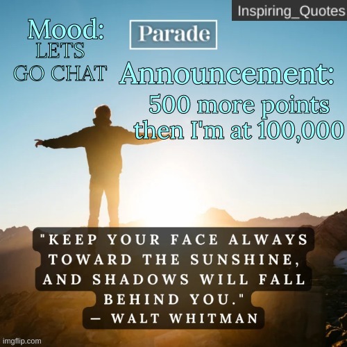 JUST 500 MORE | LETS GO CHAT; 500 more points then I'm at 100,000 | image tagged in inspiring_quotes announcement temp | made w/ Imgflip meme maker