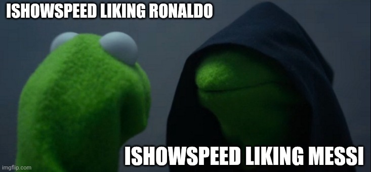 Speed joined the dark side | ISHOWSPEED LIKING RONALDO; ISHOWSPEED LIKING MESSI | image tagged in memes,evil kermit | made w/ Imgflip meme maker