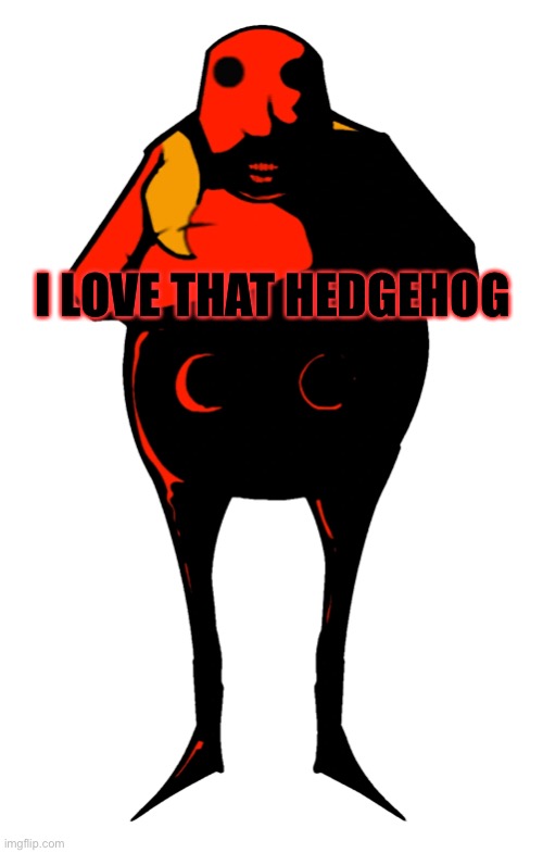 Starved Eggman | I LOVE THAT HEDGEHOG | image tagged in starved eggman,eggman | made w/ Imgflip meme maker