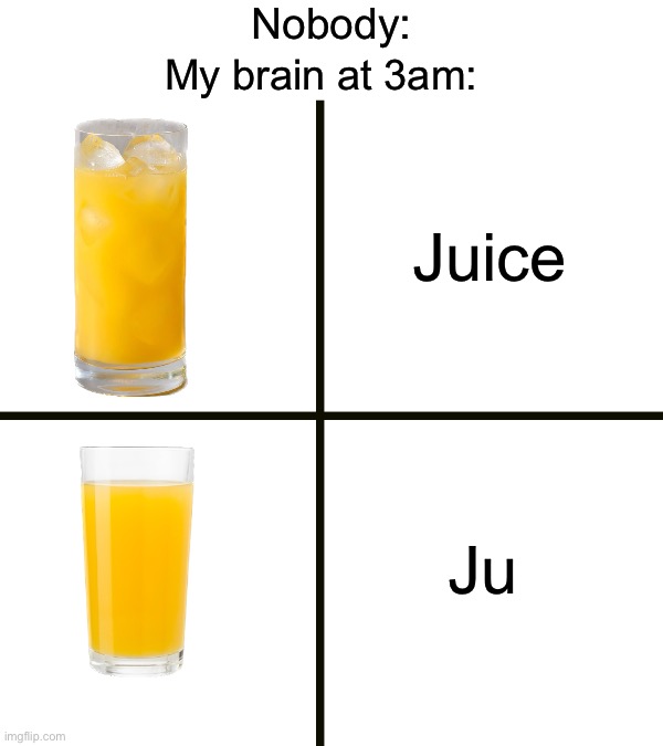 My brain at 3am be like: | Nobody:; My brain at 3am:; Juice; Ju | image tagged in memes,funny,true story,relatable memes,funny memes,juice | made w/ Imgflip meme maker