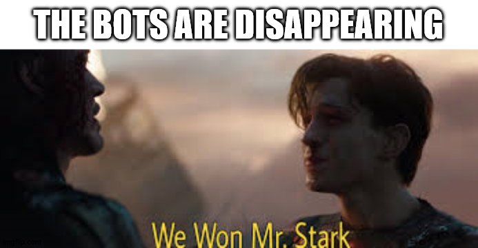 WE DID IT GUYS | THE BOTS ARE DISAPPEARING | image tagged in we won mr stark,bots | made w/ Imgflip meme maker