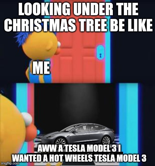 WOW | LOOKING UNDER THE CHRISTMAS TREE BE LIKE; ME; AWW A TESLA MODEL 3 I WANTED A HOT WHEELS TESLA MODEL 3 | image tagged in wow look nothing,memes | made w/ Imgflip meme maker