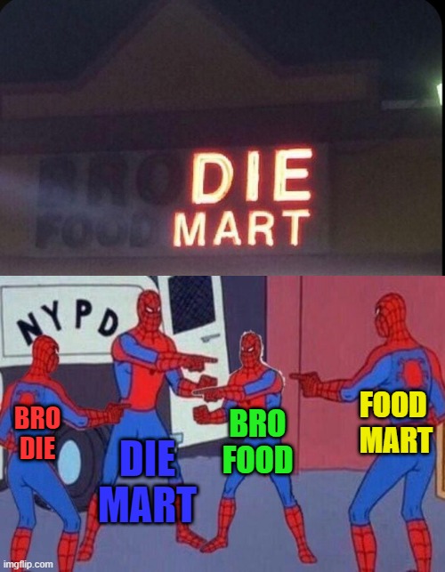 BRO DIE FOOD MART | FOOD 
MART; BRO
DIE; BRO
FOOD; DIE MART | image tagged in multiple spiderman | made w/ Imgflip meme maker