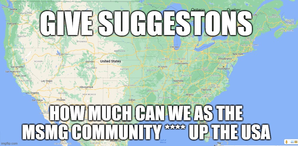 just like the europe one, but for the usa | GIVE SUGGESTONS; HOW MUCH CAN WE AS THE MSMG COMMUNITY **** UP THE USA | made w/ Imgflip meme maker