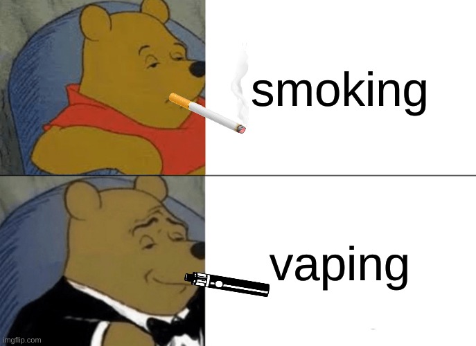 vaping is better then smoking | smoking; vaping | image tagged in memes,tuxedo winnie the pooh | made w/ Imgflip meme maker