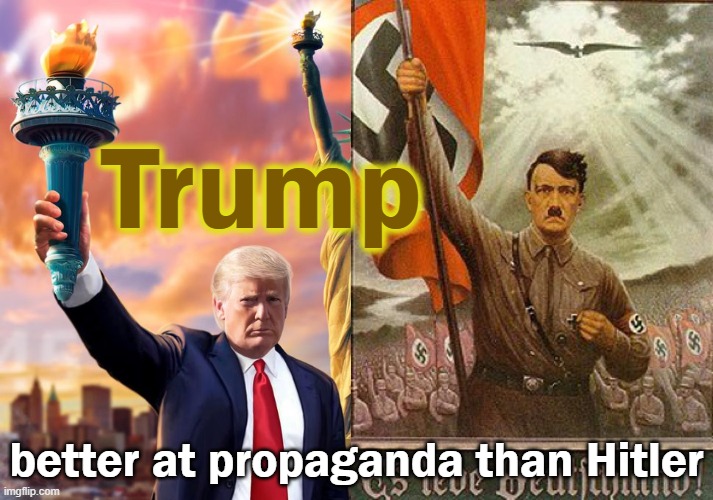 Trump - better at propaganda than Hitler | Trump; better at propaganda than Hitler | image tagged in trump,republican,propaganda,hitler,fascism,authoritarian | made w/ Imgflip meme maker
