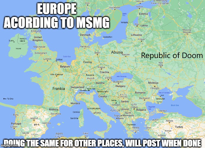 haha what is wrong with people | EUROPE ACORDING TO MSMG; DOING THE SAME FOR OTHER PLACES, WILL POST WHEN DONE | made w/ Imgflip meme maker