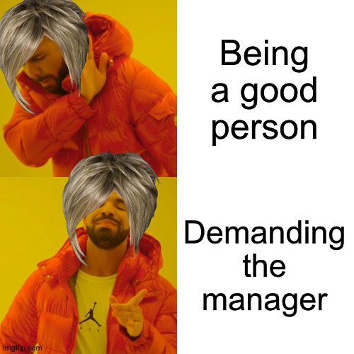 Karen | Being a good person; Demanding the manager | image tagged in memes,drake hotline bling | made w/ Imgflip meme maker