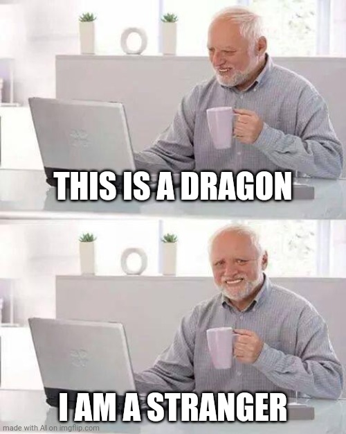 What the frick ai?! | THIS IS A DRAGON; I AM A STRANGER | image tagged in memes,hide the pain harold,ai meme | made w/ Imgflip meme maker
