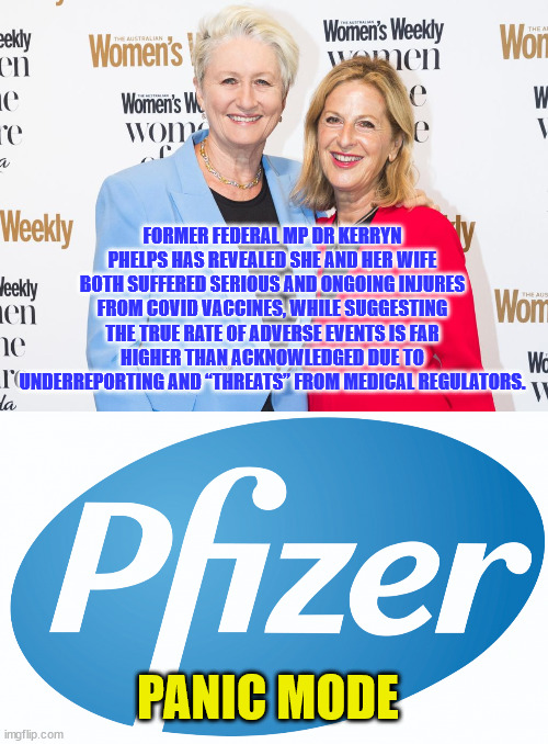 They can't hide the truth anymore... | FORMER FEDERAL MP DR KERRYN PHELPS HAS REVEALED SHE AND HER WIFE BOTH SUFFERED SERIOUS AND ONGOING INJURES FROM COVID VACCINES, WHILE SUGGESTING THE TRUE RATE OF ADVERSE EVENTS IS FAR HIGHER THAN ACKNOWLEDGED DUE TO UNDERREPORTING AND “THREATS” FROM MEDICAL REGULATORS. PANIC MODE | image tagged in pfizer,panic,covid vaccine,lies | made w/ Imgflip meme maker