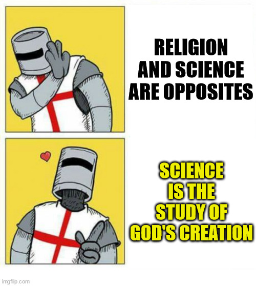 Science Vs Christianity? | RELIGION AND SCIENCE ARE OPPOSITES; SCIENCE IS THE STUDY OF GOD'S CREATION | image tagged in crusader drake meme | made w/ Imgflip meme maker