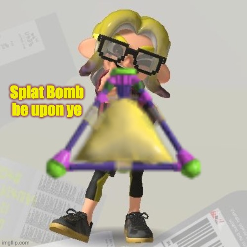 Splat Bomb be upon ye | Splat Bomb be upon ye | image tagged in memes,splatoon,yeet | made w/ Imgflip meme maker