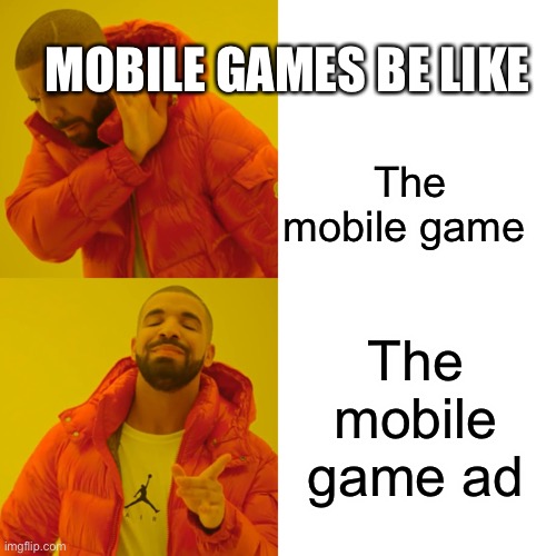 Drake Hotline Bling Meme | MOBILE GAMES BE LIKE; The mobile game; The mobile game ad | image tagged in memes,drake hotline bling | made w/ Imgflip meme maker