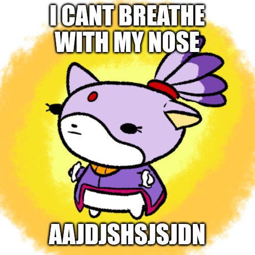 Blaze | I CANT BREATHE WITH MY NOSE; AAJDJSHSJSJDN | image tagged in blaze | made w/ Imgflip meme maker