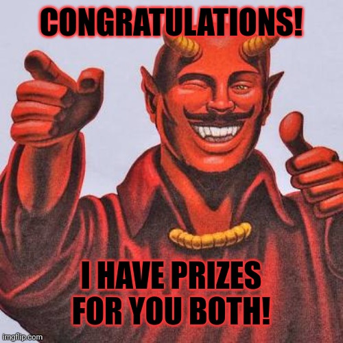 Buddy satan  | CONGRATULATIONS! I HAVE PRIZES FOR YOU BOTH! | image tagged in buddy satan | made w/ Imgflip meme maker