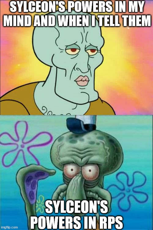 Squidward | SYLCEON'S POWERS IN MY MIND AND WHEN I TELL THEM; SYLCEON'S POWERS IN RPS | image tagged in memes,squidward | made w/ Imgflip meme maker