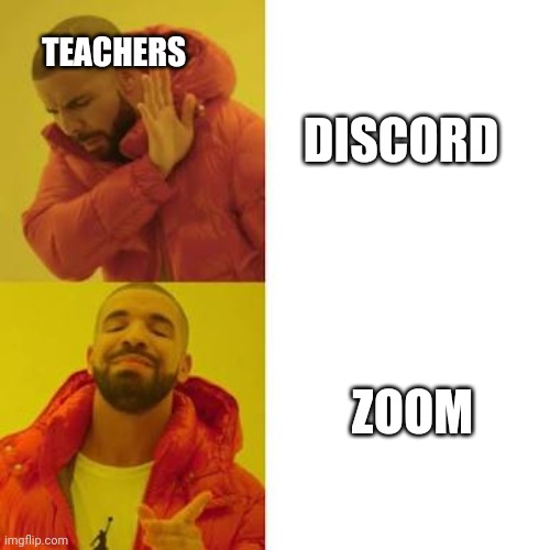 Drake No/Yes | TEACHERS; DISCORD; ZOOM | image tagged in drake no/yes | made w/ Imgflip meme maker
