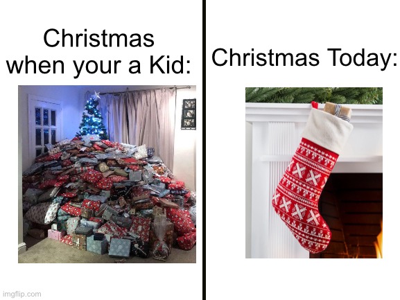 Christmas when your a Kid vs. Christmas Today | Christmas when your a Kid:; Christmas Today: | image tagged in blank white template,memes,christmas,christmas memes,funny,relatable memes | made w/ Imgflip meme maker