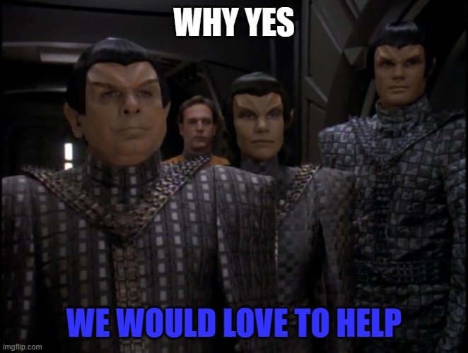 Romulans | WHY YES WE WOULD LOVE TO HELP | image tagged in romulans | made w/ Imgflip meme maker