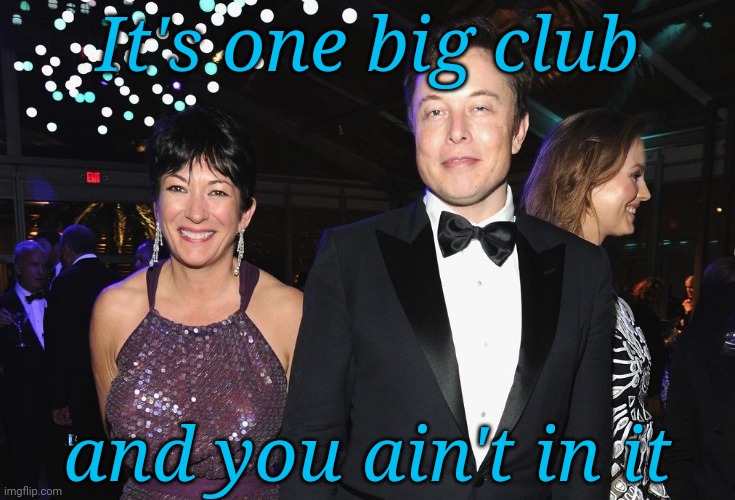 It's one big club; and you ain't in it | made w/ Imgflip meme maker