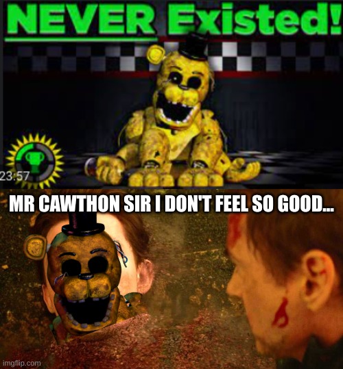 MR CAWTHON SIR I DON'T FEEL SO GOOD... | image tagged in i dont feel so good | made w/ Imgflip meme maker
