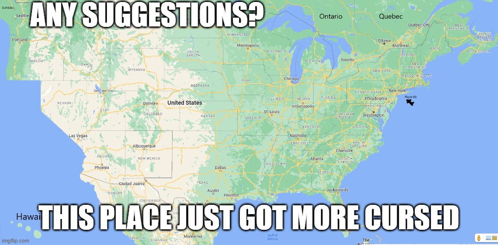 whar california gone ????? | ANY SUGGESTIONS? THIS PLACE JUST GOT MORE CURSED | made w/ Imgflip meme maker
