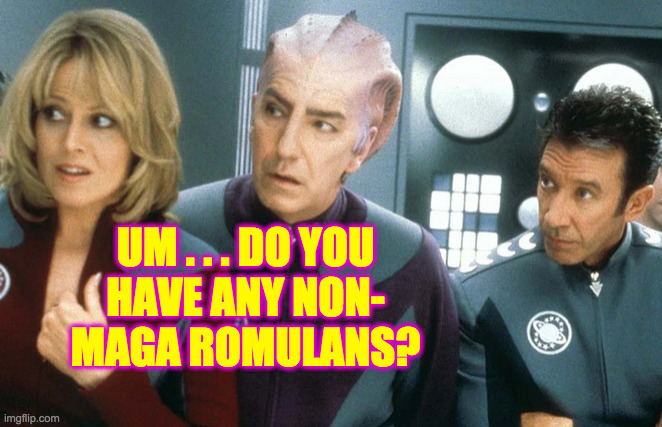 UM . . . DO YOU
HAVE ANY NON-
MAGA ROMULANS? | made w/ Imgflip meme maker