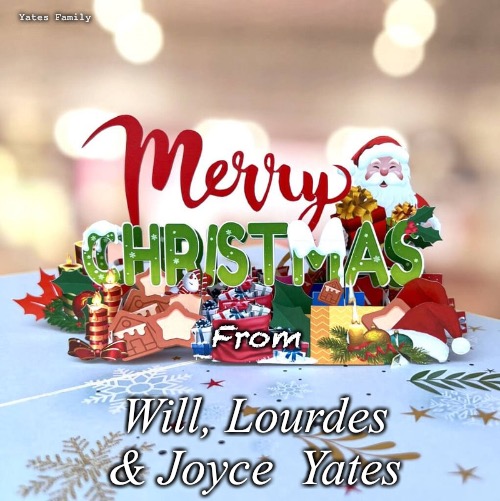 Christmas Card | Yates Family; From; Will, Lourdes & Joyce  Yates | image tagged in yates family | made w/ Imgflip meme maker