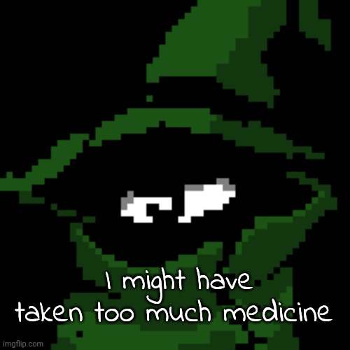 I might have taken too much medicine | image tagged in beloved | made w/ Imgflip meme maker