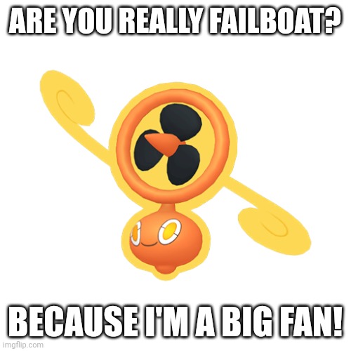 Dumb Humor has gone through to me | ARE YOU REALLY FAILBOAT? BECAUSE I'M A BIG FAN! | image tagged in humor,pokemon | made w/ Imgflip meme maker