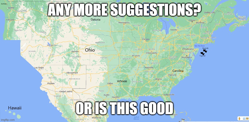 i wanna do the ohio map now | ANY MORE SUGGESTIONS? OR IS THIS GOOD | made w/ Imgflip meme maker